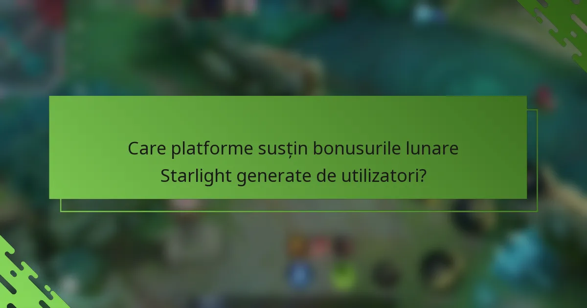 Care platforme susțin bonusurile lunare Starlight generate de utilizatori?