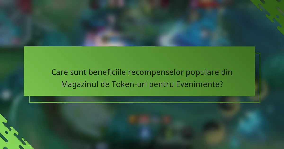 Care sunt beneficiile recompenselor populare din Magazinul de Token-uri pentru Evenimente?