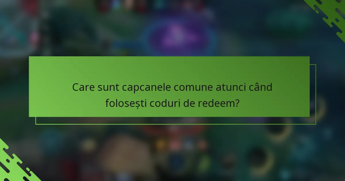 Care sunt capcanele comune atunci când folosești coduri de redeem?