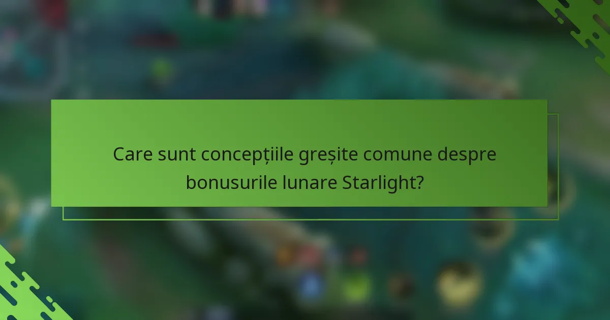 Care sunt concepțiile greșite comune despre bonusurile lunare Starlight?