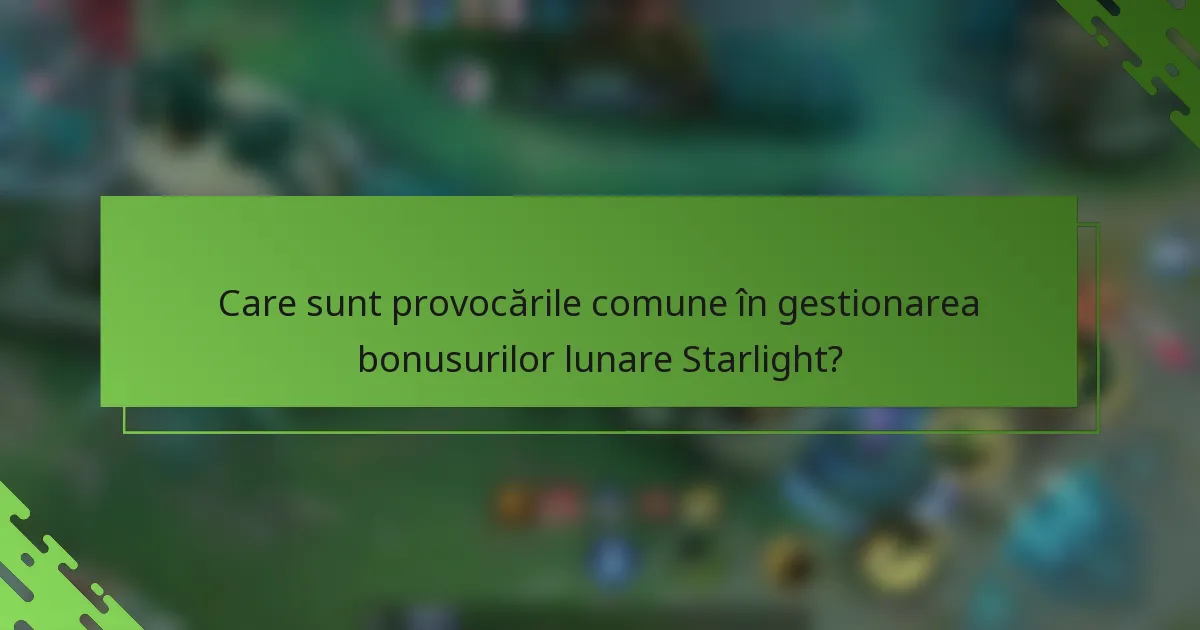 Care sunt provocările comune în gestionarea bonusurilor lunare Starlight?