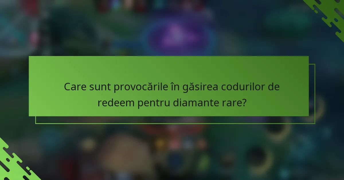Care sunt provocările în găsirea codurilor de redeem pentru diamante rare?