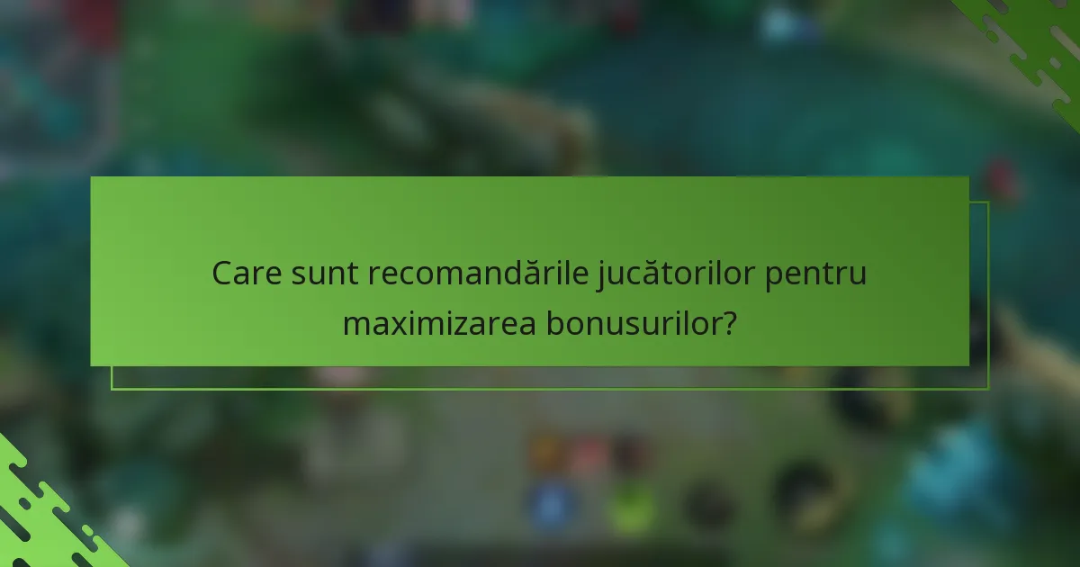 Care sunt recomandările jucătorilor pentru maximizarea bonusurilor?