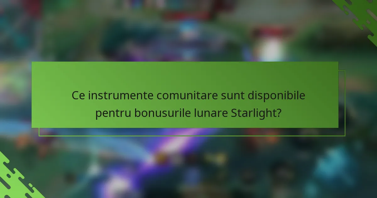 Ce instrumente comunitare sunt disponibile pentru bonusurile lunare Starlight?