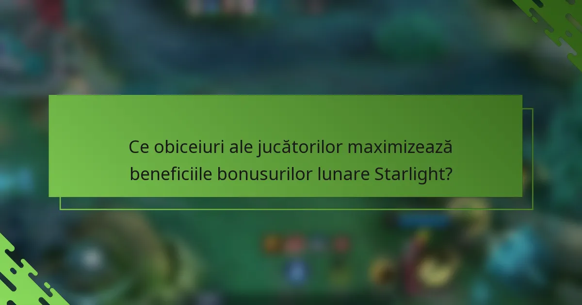 Ce obiceiuri ale jucătorilor maximizează beneficiile bonusurilor lunare Starlight?