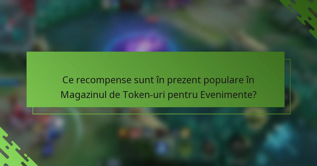 Ce recompense sunt în prezent populare în Magazinul de Token-uri pentru Evenimente?