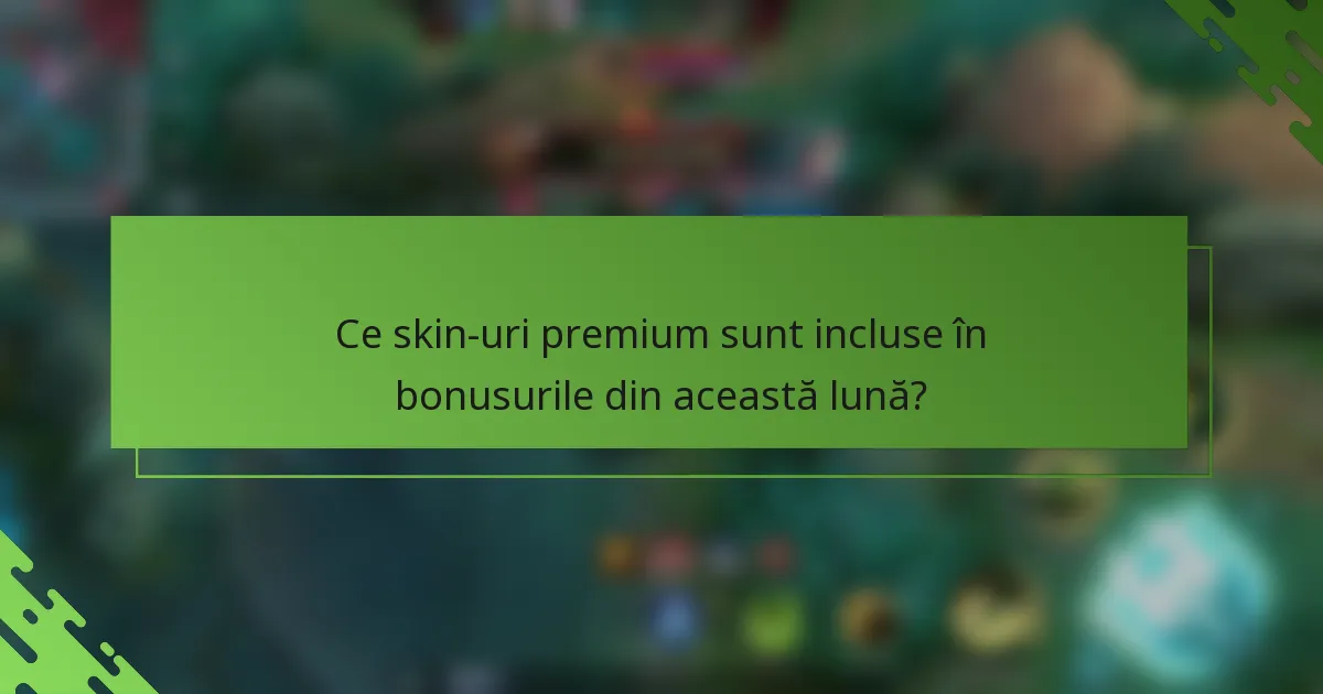 Ce skin-uri premium sunt incluse în bonusurile din această lună?