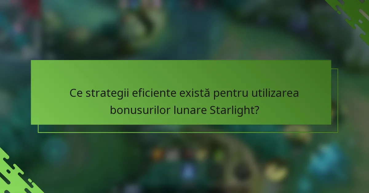 Ce strategii eficiente există pentru utilizarea bonusurilor lunare Starlight?