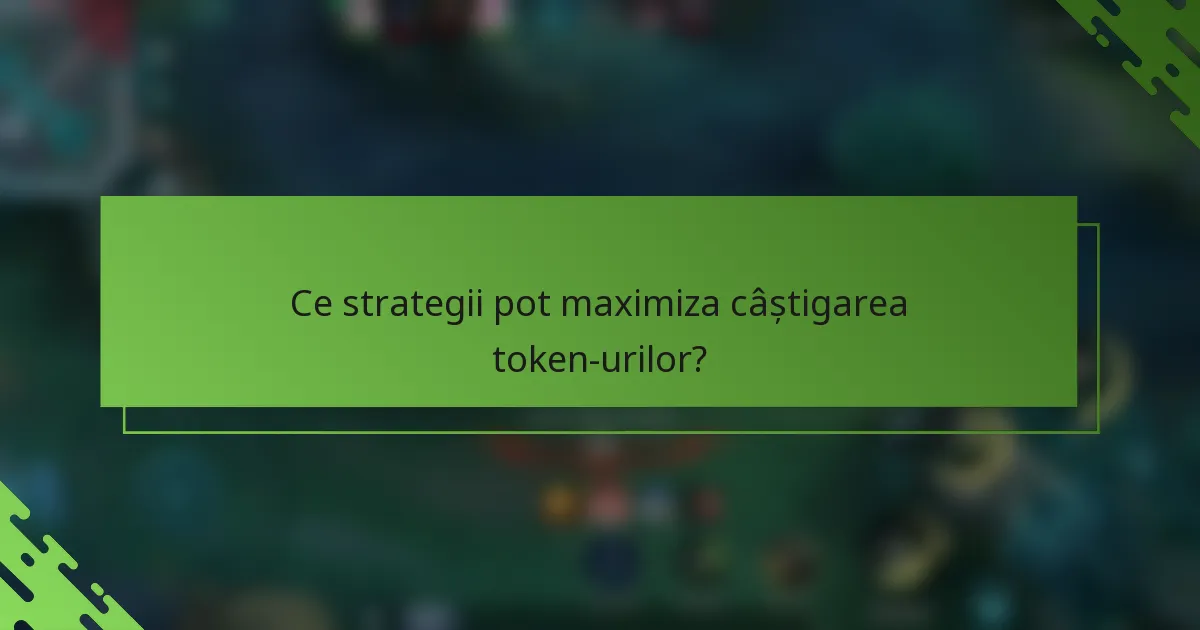 Ce strategii pot maximiza câștigarea token-urilor?