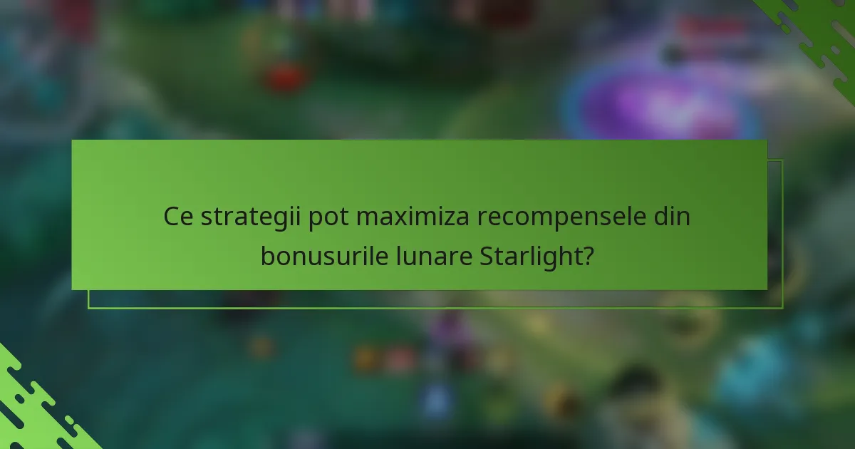 Ce strategii pot maximiza recompensele din bonusurile lunare Starlight?