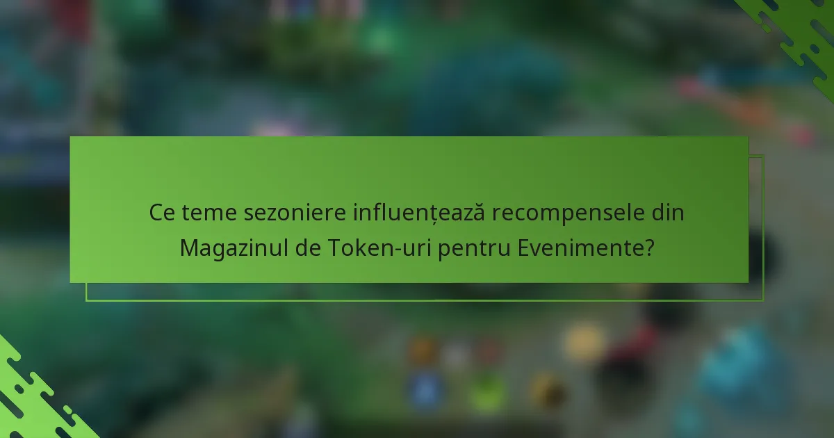 Ce teme sezoniere influențează recompensele din Magazinul de Token-uri pentru Evenimente?