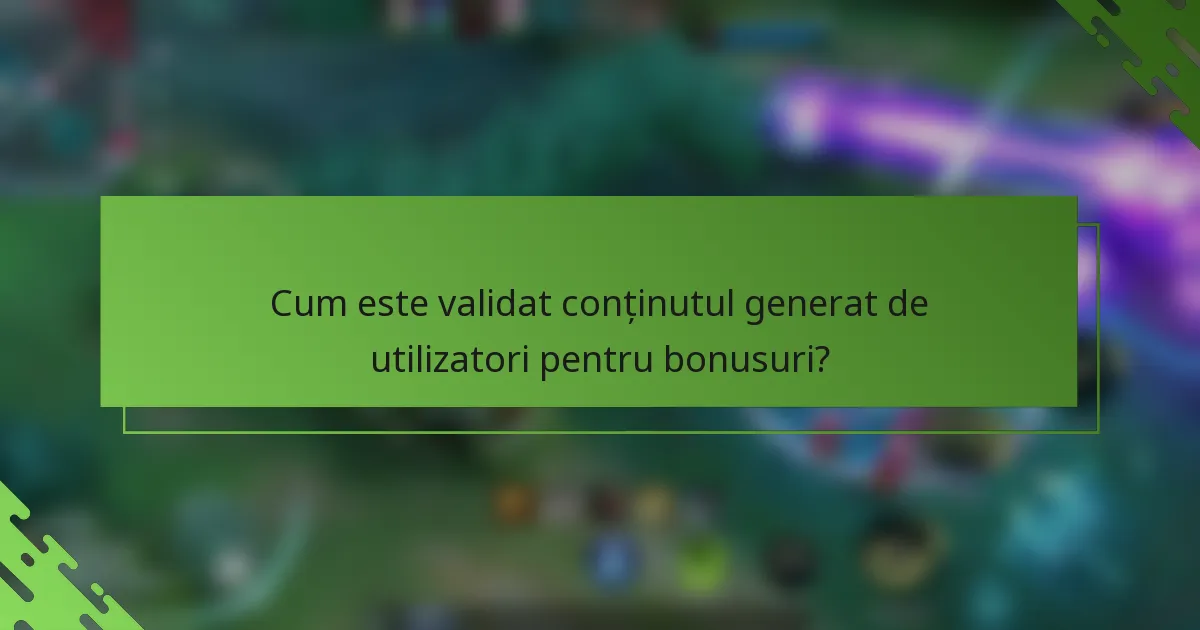 Cum este validat conținutul generat de utilizatori pentru bonusuri?