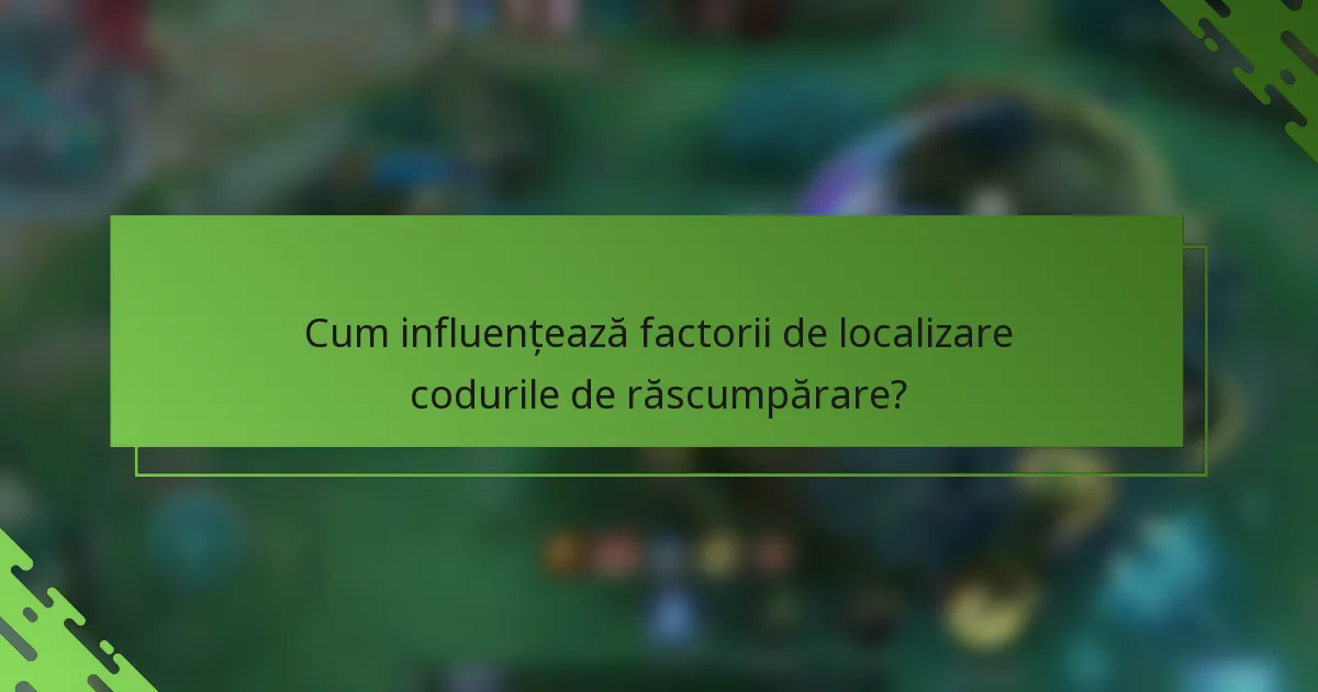 Cum influențează factorii de localizare codurile de răscumpărare?