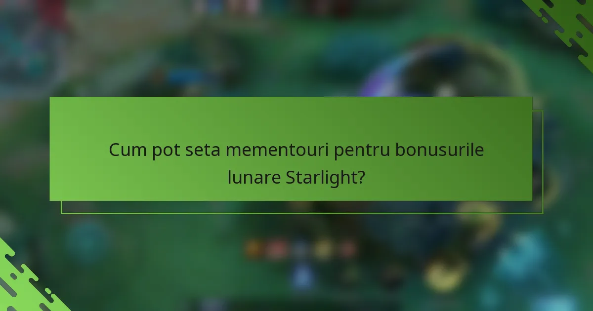 Cum pot seta mementouri pentru bonusurile lunare Starlight?