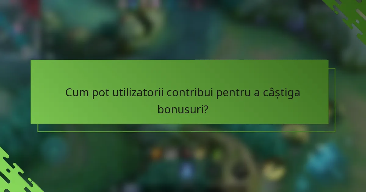 Cum pot utilizatorii contribui pentru a câștiga bonusuri?