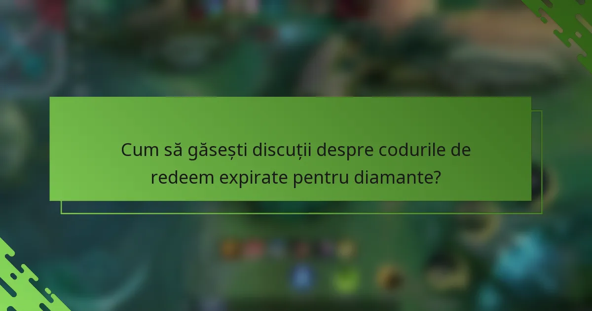 Cum să găsești discuții despre codurile de redeem expirate pentru diamante?