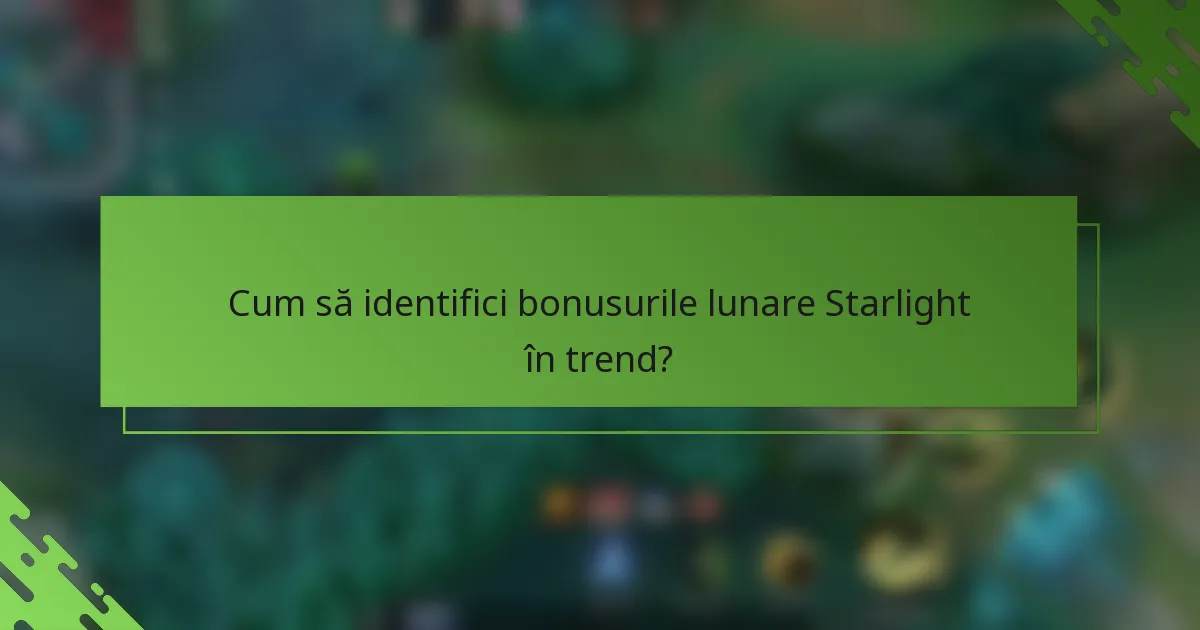 Cum să identifici bonusurile lunare Starlight în trend?