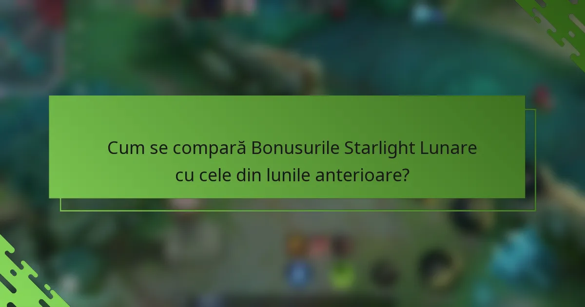 Cum se compară Bonusurile Starlight Lunare cu cele din lunile anterioare?
