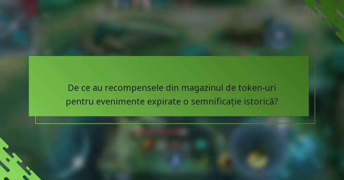 De ce au recompensele din magazinul de token-uri pentru evenimente expirate o semnificație istorică?
