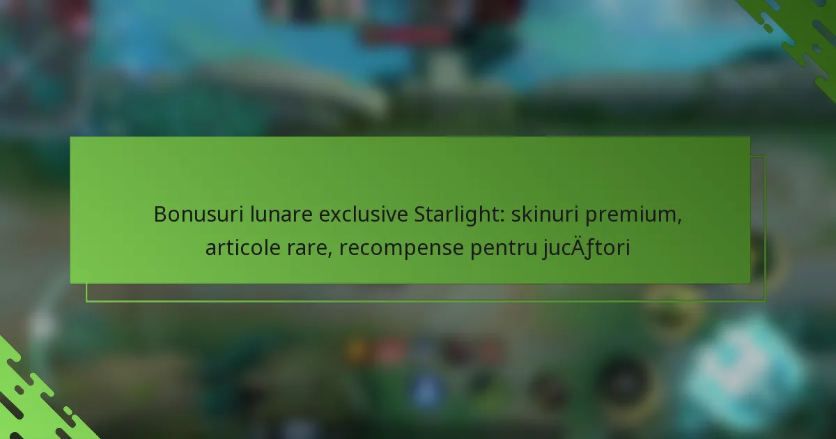 Bonusuri lunare exclusive Starlight: skinuri premium, articole rare, recompense pentru jucători