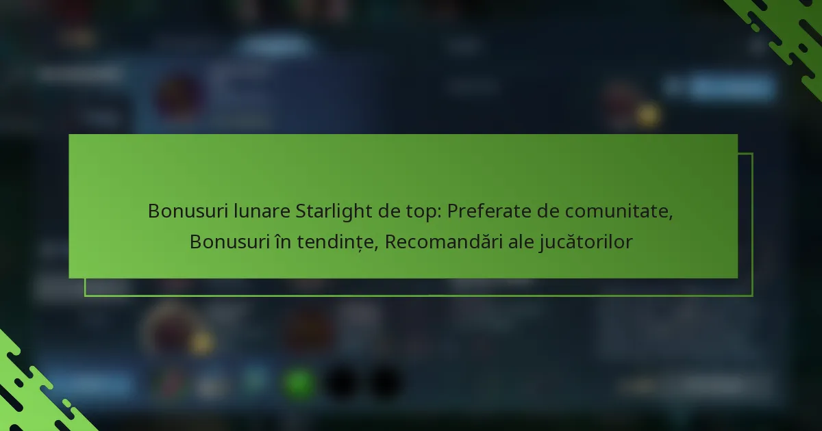 Bonusuri lunare Starlight de top: Preferate de comunitate, Bonusuri în tendințe, Recomandări ale jucătorilor