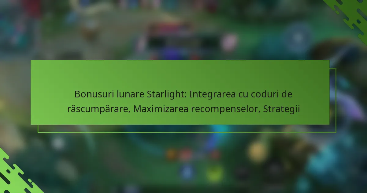 Bonusuri lunare Starlight: Integrarea cu coduri de răscumpărare, Maximizarea recompenselor, Strategii