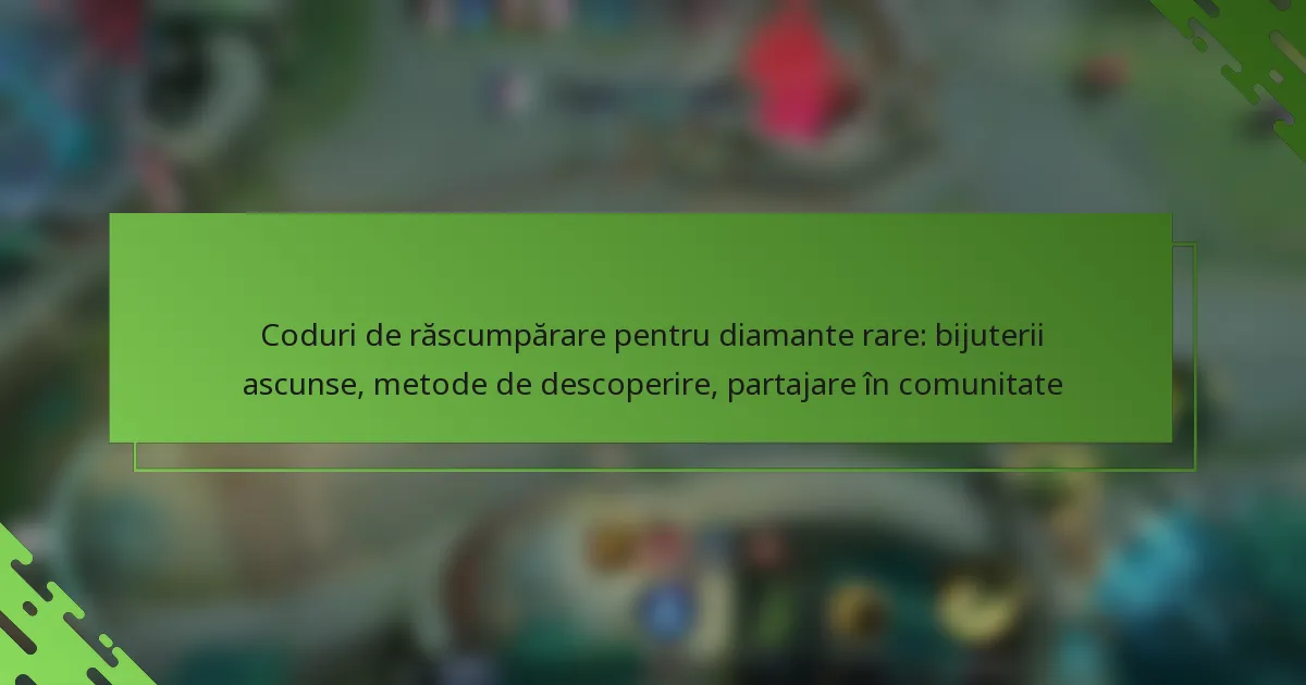 Coduri de răscumpărare pentru diamante rare: bijuterii ascunse, metode de descoperire, partajare în comunitate