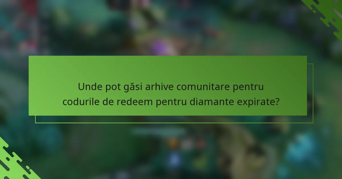 Unde pot găsi arhive comunitare pentru codurile de redeem pentru diamante expirate?